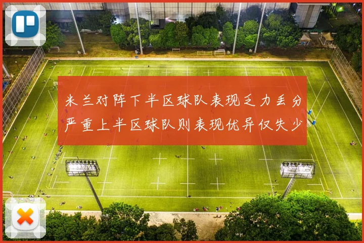 米兰对阵下半区球队表现乏力丢分严重上半区球队则表现优异仅失少量分数